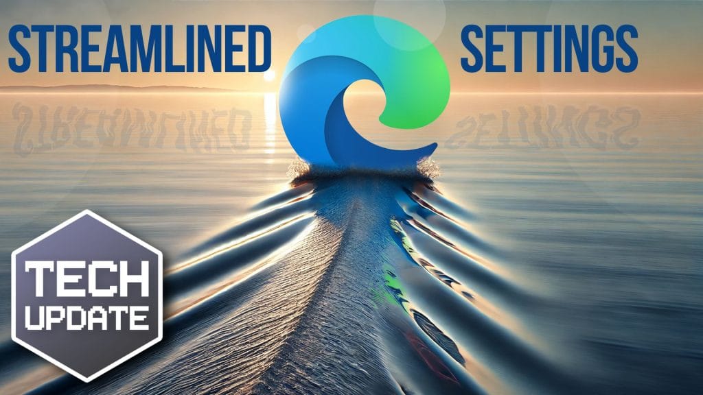 Microsoft’s browser takes back the Edge with streamlined settings